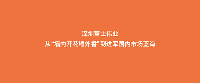 深圳富士伟业：从“墙内开花墙外香”到进军国内市场蓝海